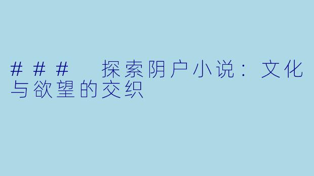 ### 探索阴户小说：文化与欲望的交织