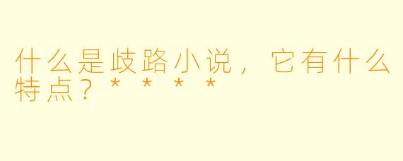 什么是歧路小说,它有什么特点?****