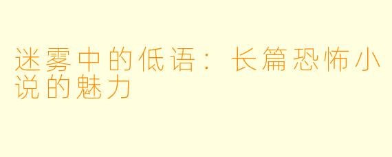 迷雾中的低语:长篇恐怖小说的魅力