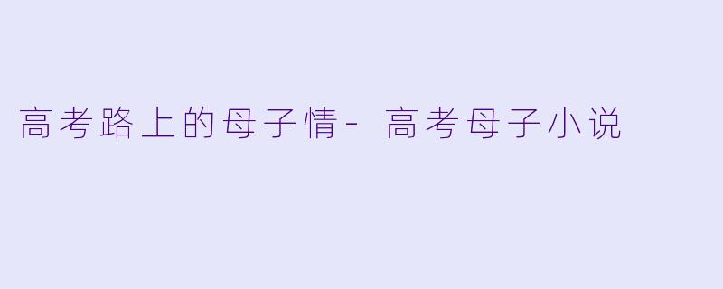 高考路上的母子情-高考母子小说