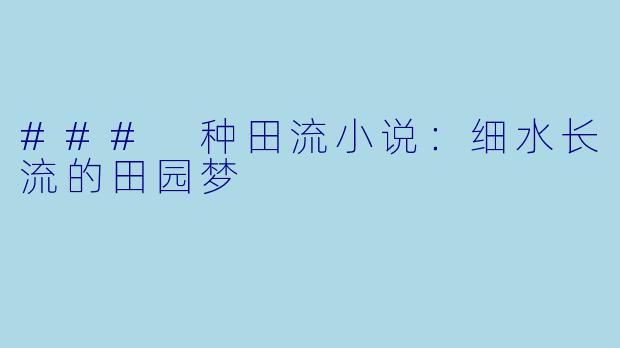 ### 种田流小说：细水长流的田园梦