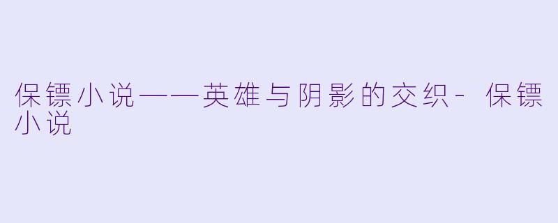 保镖小说——英雄与阴影的交织-保镖小说