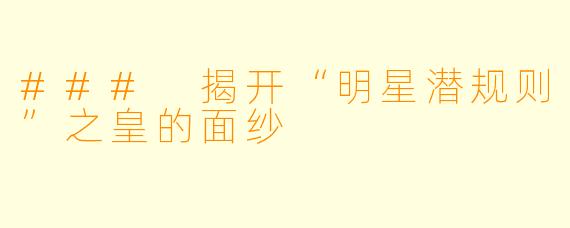 ### 揭开“明星潜规则”之皇的面纱