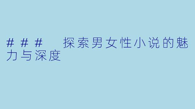 ### 探索男女性小说的魅力与深度