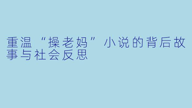重温“操老妈”小说的背后故事与社会反思