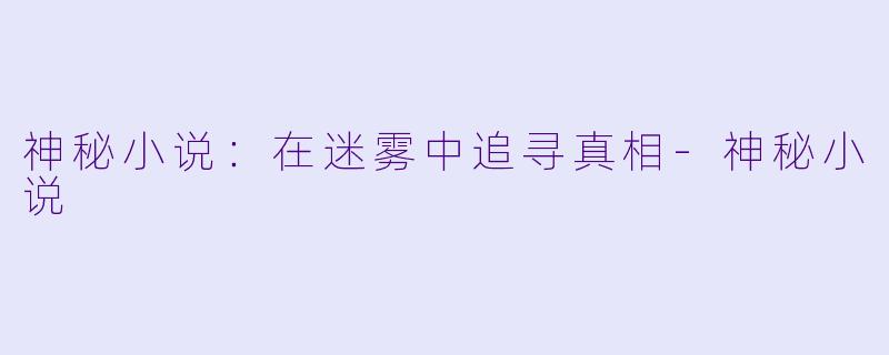 神秘小说：在迷雾中追寻真相-神秘小说