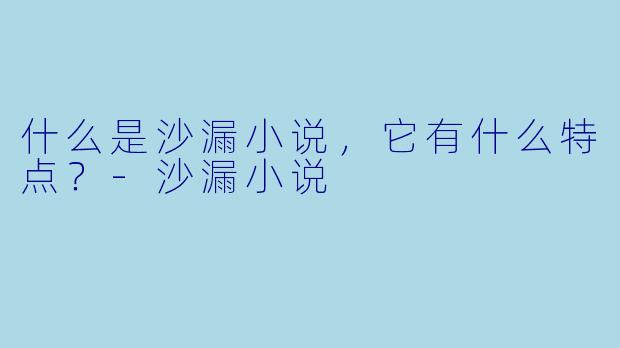 什么是沙漏小说,它有什么特点?