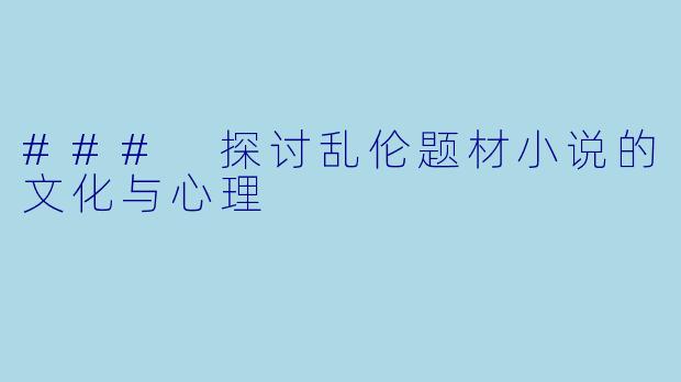 ### 探讨乱伦题材小说的文化与心理