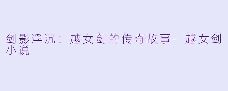 剑影浮沉:越女剑的传奇故事