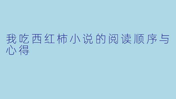 我吃西红柿小说的阅读顺序与心得