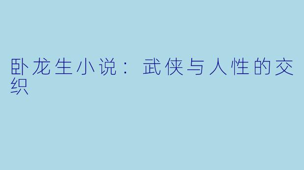 卧龙生小说：武侠与人性的交织