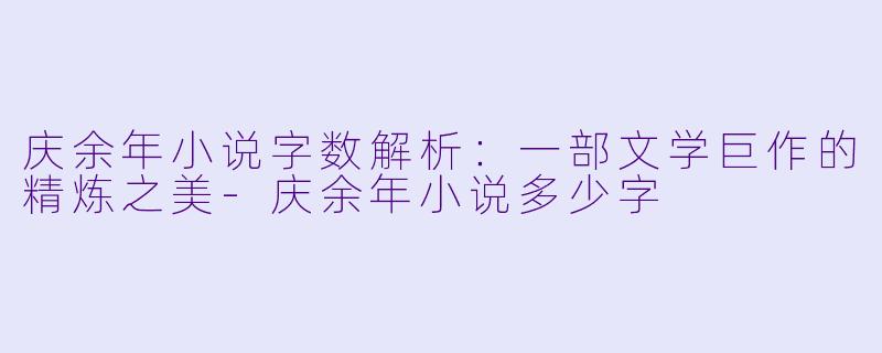 庆余年小说字数解析:一部文学巨作的精炼之美