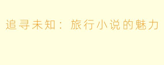追寻未知：旅行小说的魅力