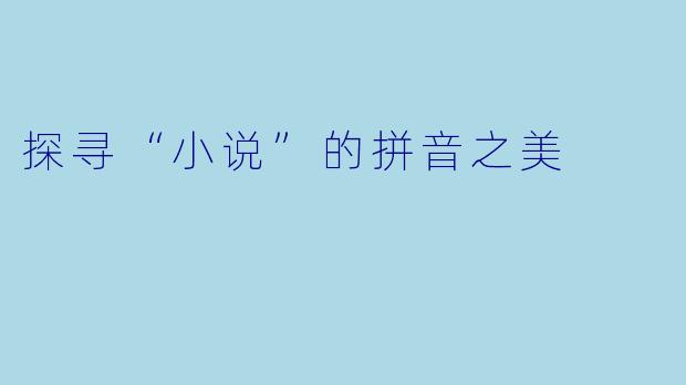 探寻“小说”的拼音之美