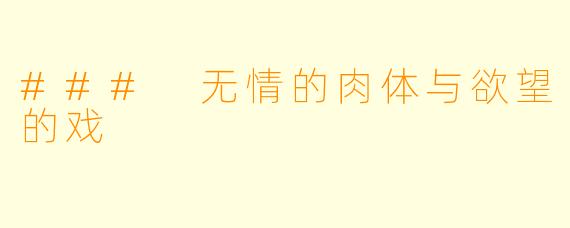 ### 无情的肉体与欲望的戏
