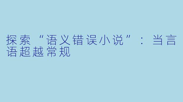 探索“语义错误小说”：当言语超越常规