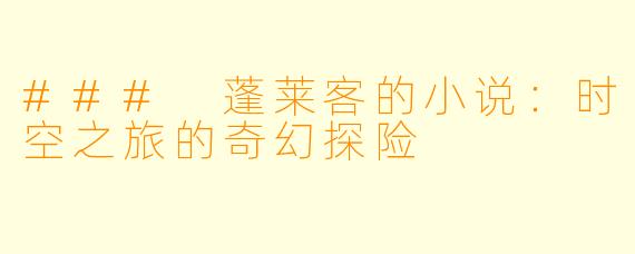 ### 蓬莱客的小说:时空之旅的奇幻探险