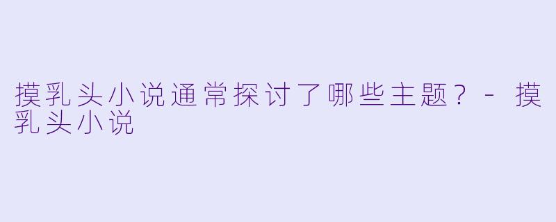 摸乳头小说通常探讨了哪些主题？