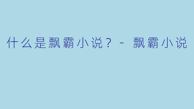 什么是飘霸小说？