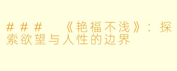 ### 《艳福不浅》：探索欲望与人性的边界