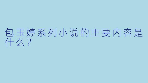 包玉婷系列小说的主要内容是什么?