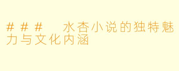 ### 水杏小说的独特魅力与文化内涵