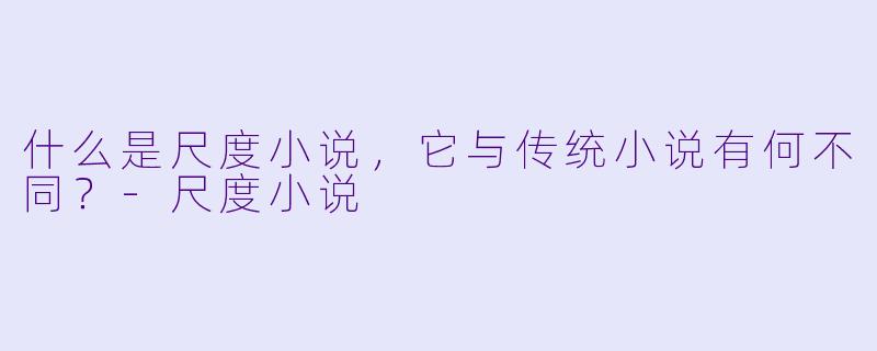 什么是尺度小说,它与传统小说有何不同?