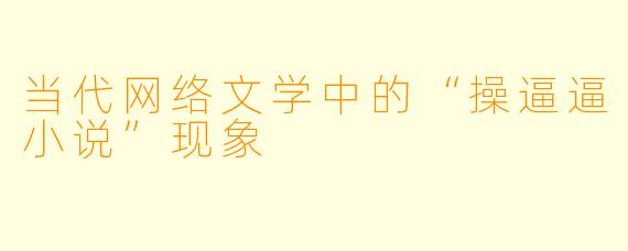 当代网络文学中的“操逼逼小说”现象