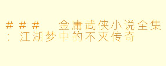 ### 金庸武侠小说全集：江湖梦中的不灭传奇