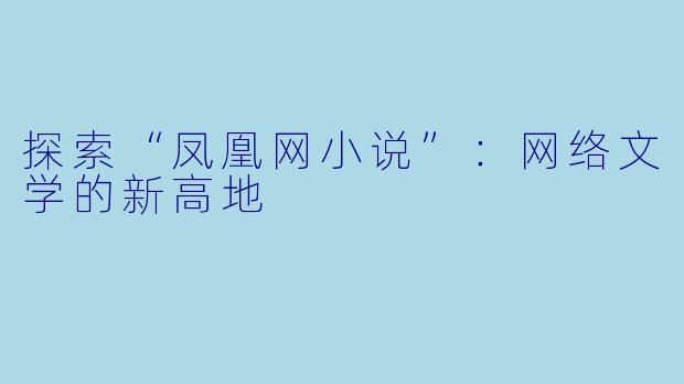 探索“凤凰网小说”:网络文学的新高地