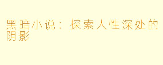 黑暗小说：探索人性深处的阴影