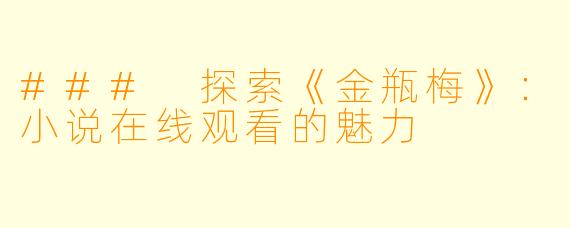 ### 探索《金瓶梅》:小说在线观看的魅力