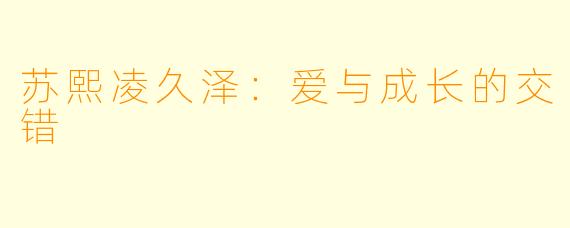 苏熙凌久泽：爱与成长的交错