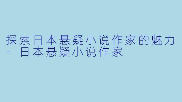 探索日本悬疑小说作家的魅力