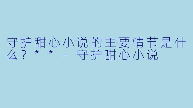守护甜心小说的主要情节是什么?**