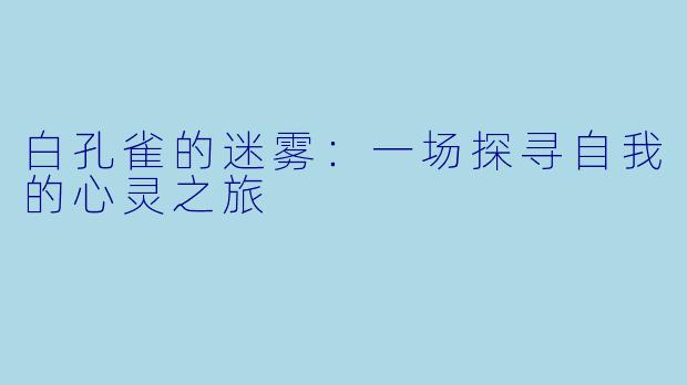 白孔雀的迷雾:一场探寻自我的心灵之旅