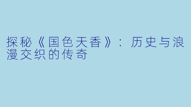 探秘《国色天香》：历史与浪漫交织的传奇