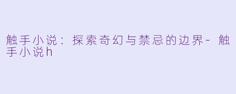 触手小说:探索奇幻与禁忌的边界