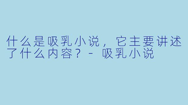 什么是吸乳小说,它主要讲述了什么内容?