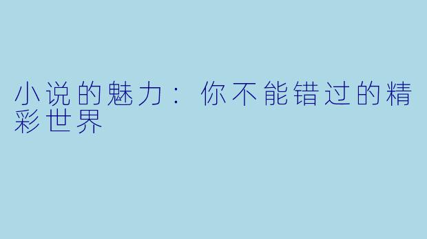 小说的魅力：你不能错过的精彩世界