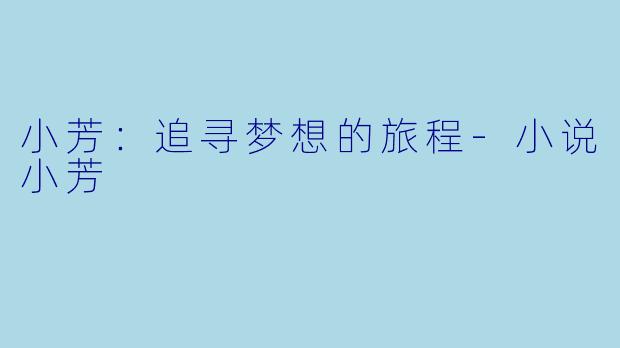 小芳：追寻梦想的旅程-小说小芳