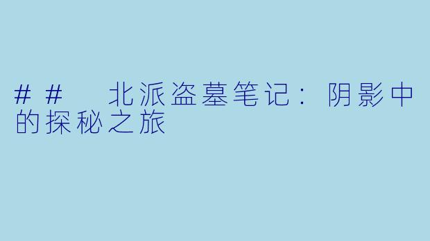 ## 北派盗墓笔记：阴影中的探秘之旅