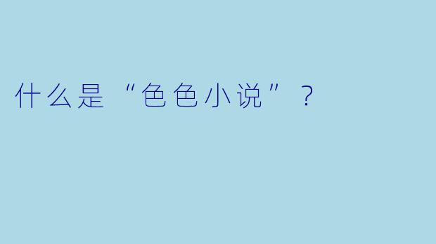 什么是“色色小说”?