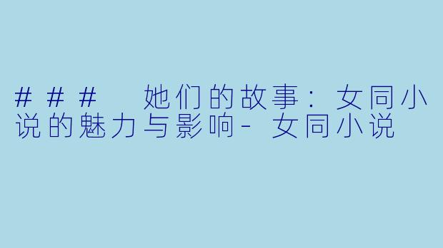 ### 她们的故事:女同小说的魅力与影响
