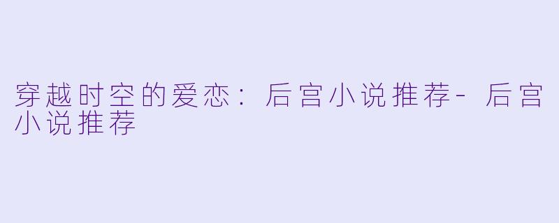 穿越时空的爱恋：后宫小说推荐-后宫小说推荐