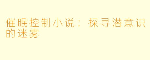 催眠控制小说：探寻潜意识的迷雾