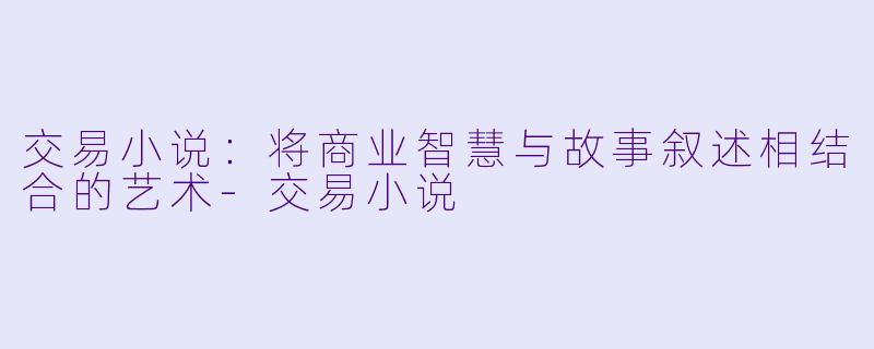 交易小说：将商业智慧与故事叙述相结合的艺术-交易小说