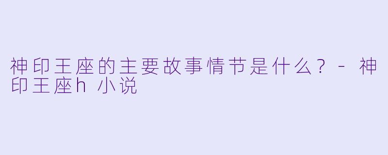 神印王座的主要故事情节是什么?