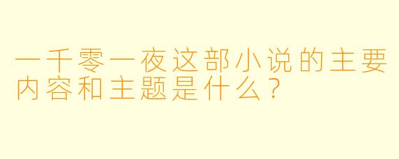 一千零一夜这部小说的主要内容和主题是什么?