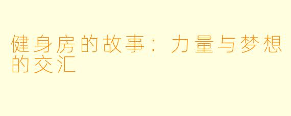 健身房的故事：力量与梦想的交汇